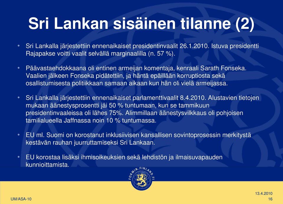 Vaalien jälkeen Fonseka pidätettiin, ja häntä epäillään korruptiosta sekä osallistumisesta politiikkaan samaan aikaan kun hän oli vielä armeijassa.