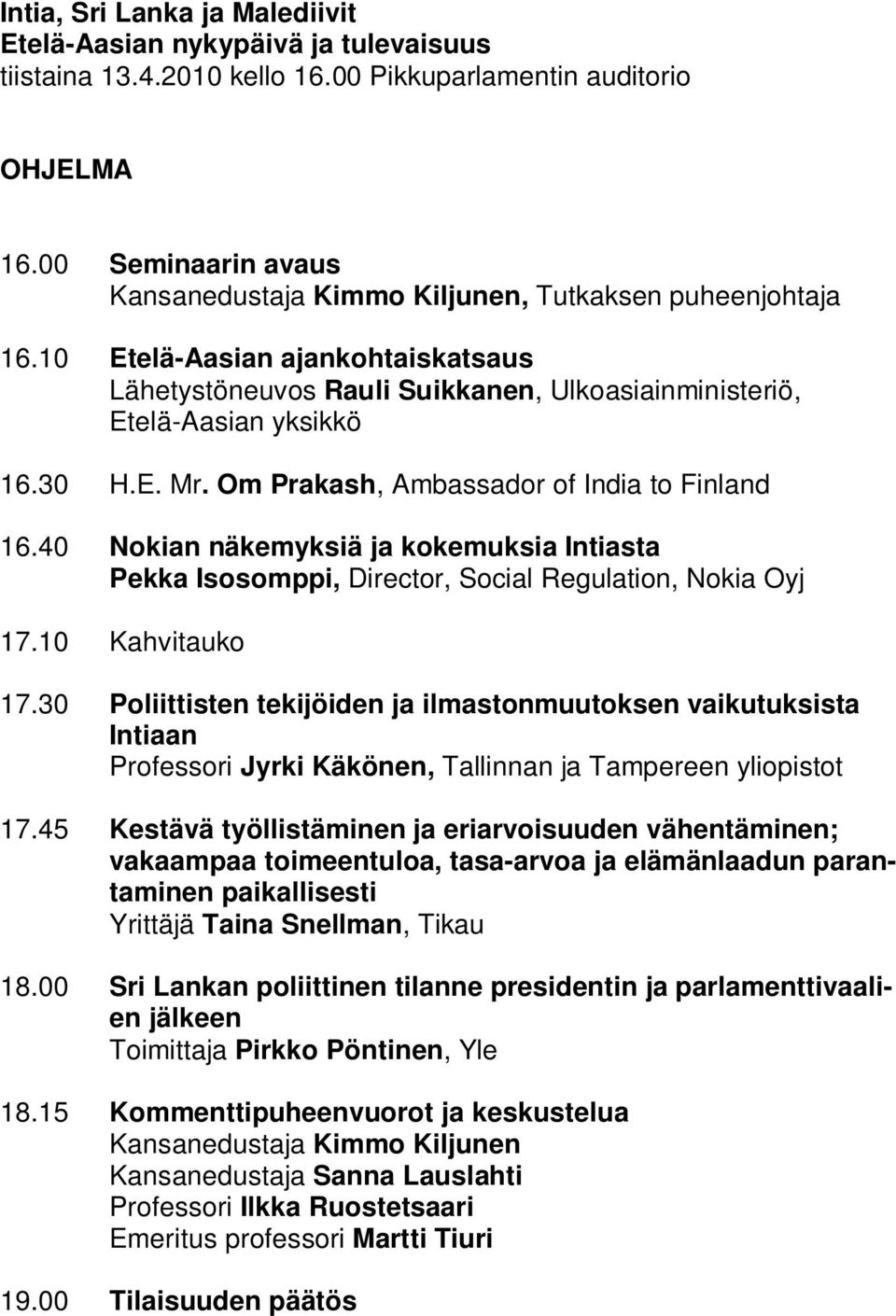 Om Prakash, Ambassador of India to Finland 16.40 Nokian näkemyksiä ja kokemuksia Intiasta Pekka Isosomppi, Director, Social Regulation, Nokia Oyj 17.10 Kahvitauko 17.