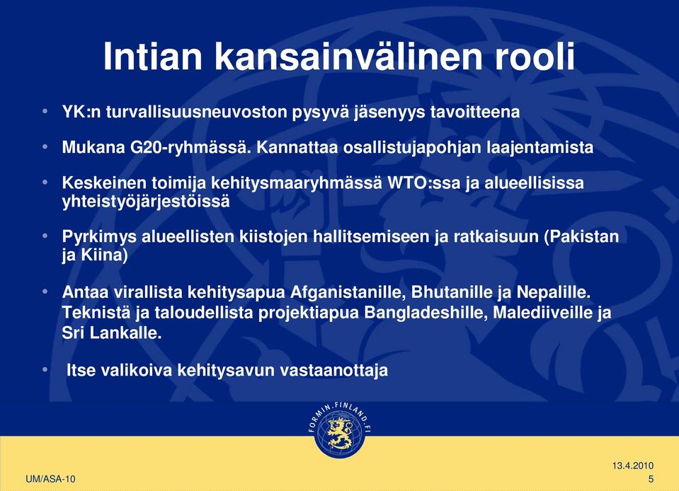 Pyrkimys alueellisten kiistojen hallitsemiseen ja ratkaisuun (Pakistan ja Kiina) Antaa virallista kehitysapua Afganistanille,