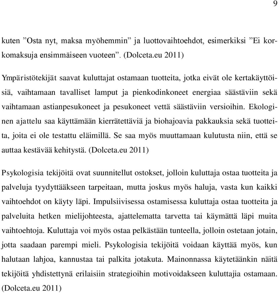 ja pesukoneet vettä säästäviin versioihin. Ekologinen ajattelu saa käyttämään kierrätettäviä ja biohajoavia pakkauksia sekä tuotteita, joita ei ole testattu eläimillä.