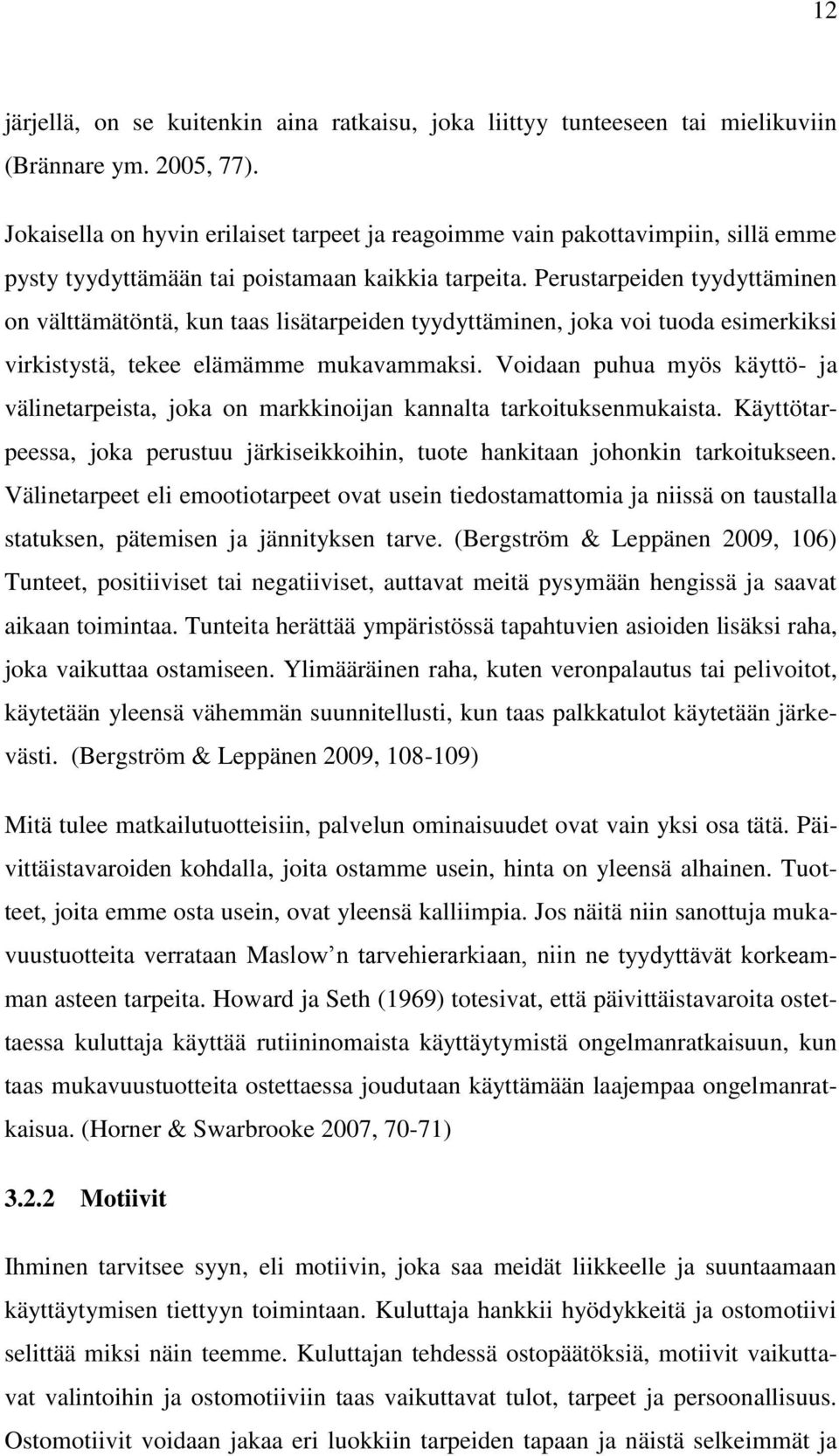 Perustarpeiden tyydyttäminen on välttämätöntä, kun taas lisätarpeiden tyydyttäminen, joka voi tuoda esimerkiksi virkistystä, tekee elämämme mukavammaksi.