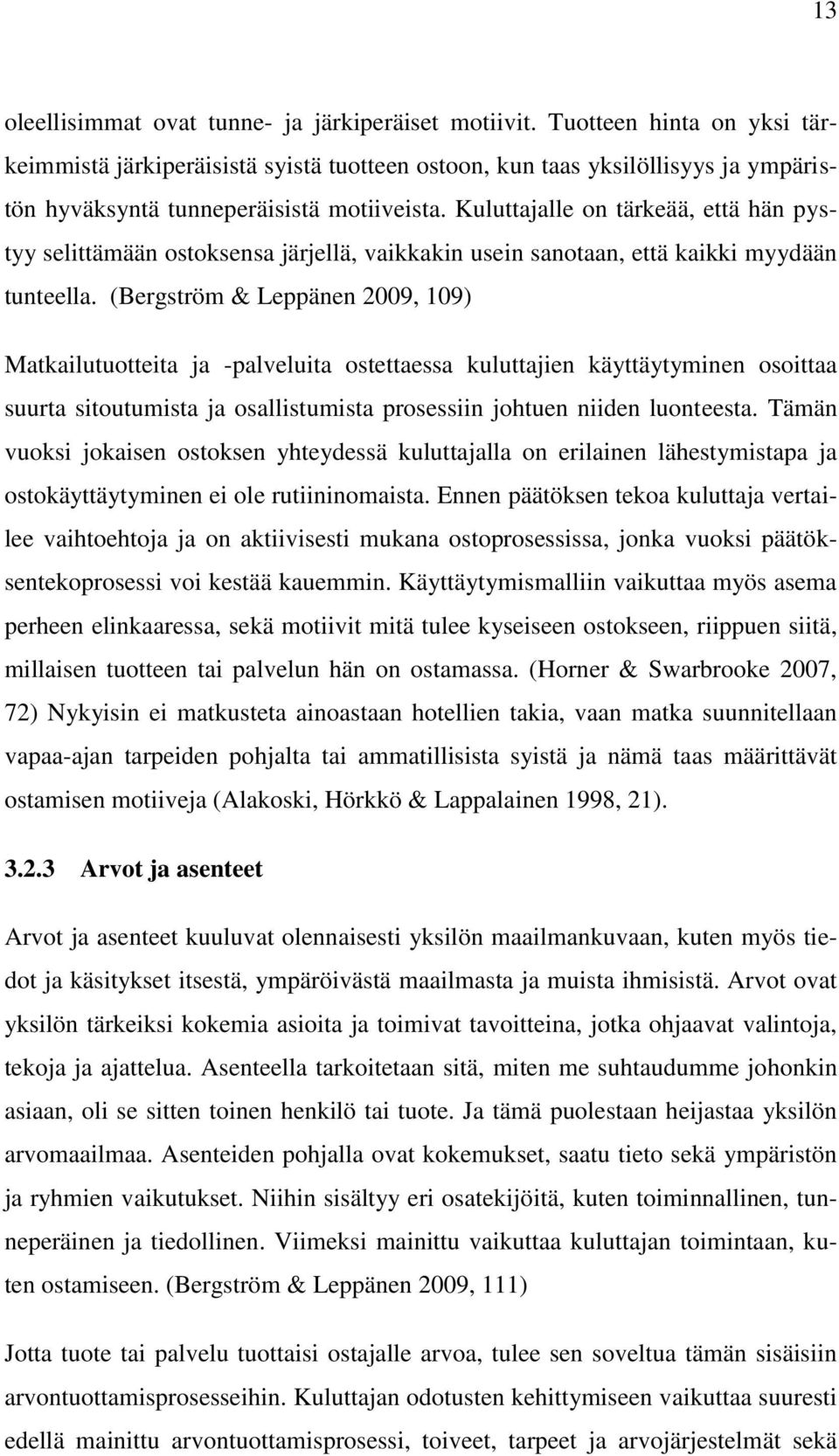 Kuluttajalle on tärkeää, että hän pystyy selittämään ostoksensa järjellä, vaikkakin usein sanotaan, että kaikki myydään tunteella.