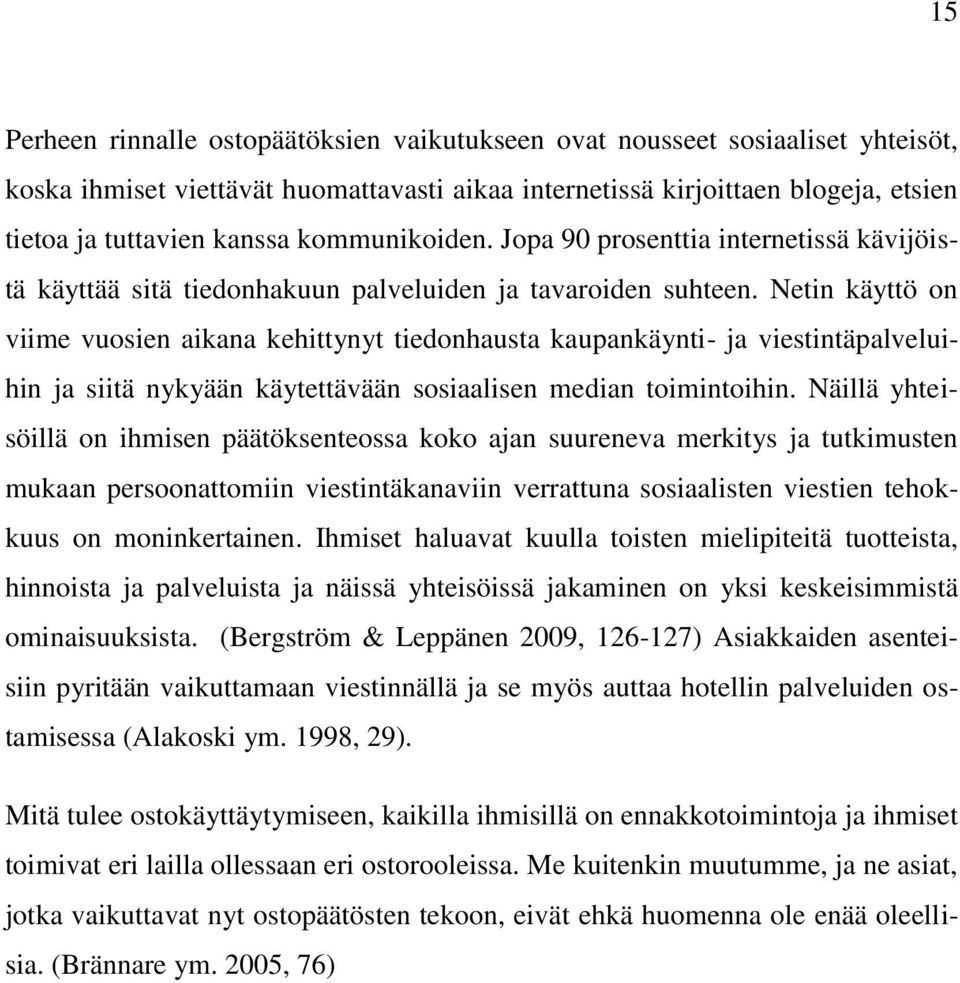 Netin käyttö on viime vuosien aikana kehittynyt tiedonhausta kaupankäynti- ja viestintäpalveluihin ja siitä nykyään käytettävään sosiaalisen median toimintoihin.