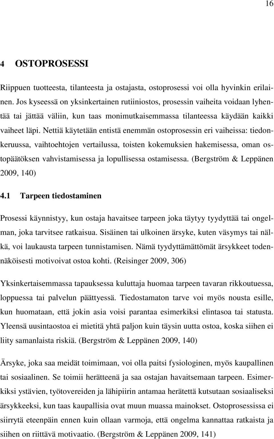 Nettiä käytetään entistä enemmän ostoprosessin eri vaiheissa: tiedonkeruussa, vaihtoehtojen vertailussa, toisten kokemuksien hakemisessa, oman ostopäätöksen vahvistamisessa ja lopullisessa