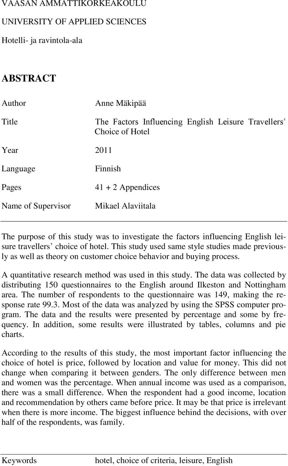 This study used same style studies made previously as well as theory on customer choice behavior and buying process. A quantitative research method was used in this study.