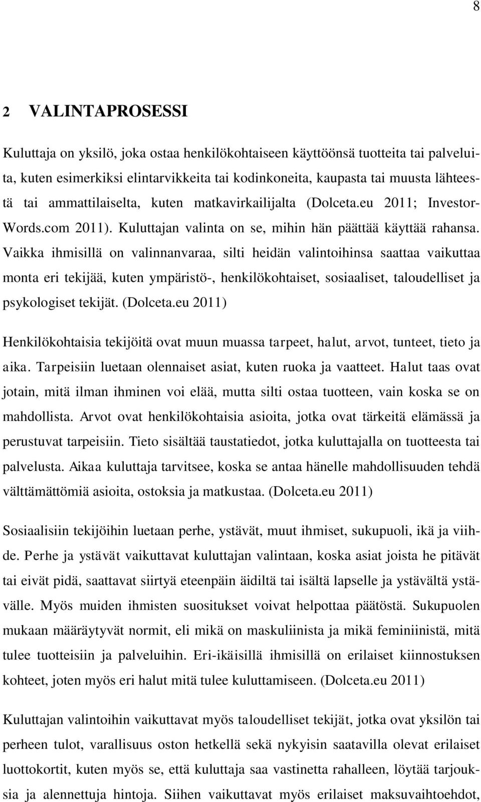 Vaikka ihmisillä on valinnanvaraa, silti heidän valintoihinsa saattaa vaikuttaa monta eri tekijää, kuten ympäristö-, henkilökohtaiset, sosiaaliset, taloudelliset ja psykologiset tekijät. (Dolceta.