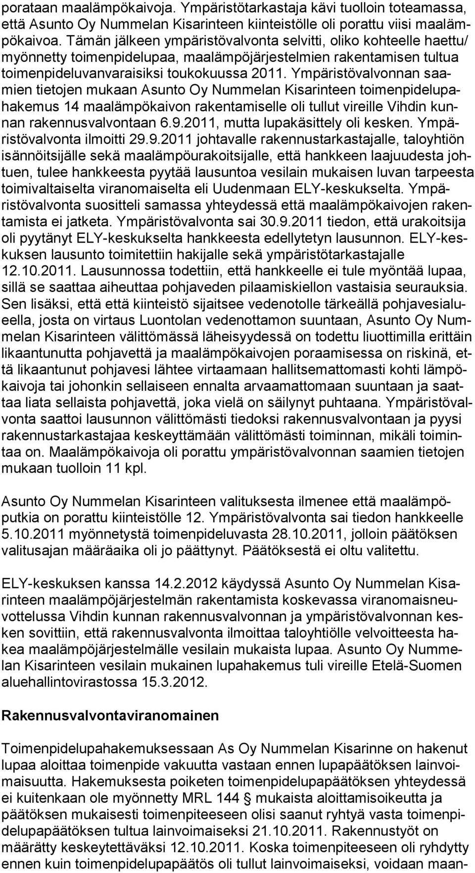 Ym pä ris tö val von nan saamien tie to jen mu kaan Asun to Oy Num me lan Kisa rin teen toi menpi delu pahake mus 14 maa läm pö kaivon ra kenta mi selle oli tul lut vireil le Vih din kunnan ra ken