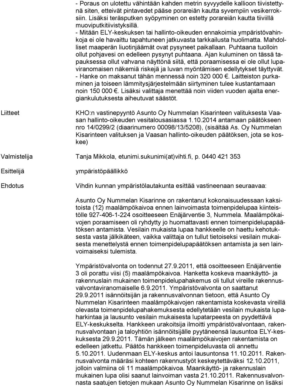 - Mitään ELY-keskuksen tai hallinto-oikeuden ennakoimia ym pä ris tö va hinko ja ei ole havaittu tapahtuneen jatkuvasta tarkkailusta huolimatta.