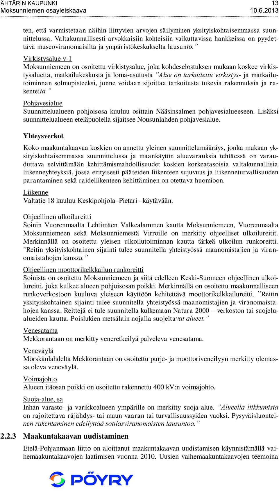 Virkistysalue v-1 Moksunniemeen on osoitettu virkistysalue, joka kohdeselostuksen mukaan koskee virkistysaluetta, matkailukeskusta ja loma-asutusta Alue on tarkoitettu virkistys- ja matkailutoiminnan