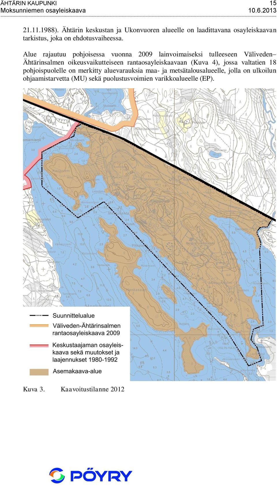 Alue rajautuu pohjoisessa vuonna 2009 lainvoimaiseksi tulleeseen Väliveden Ähtärinsalmen oikeusvaikutteiseen rantaosayleiskaavaan