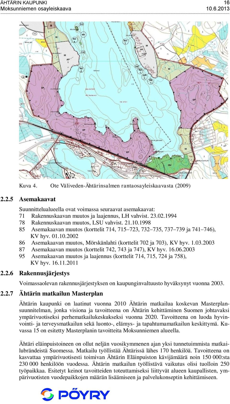 1.03.2003 87 Asemakaavan muutos (korttelit 742, 743 ja 747), KV hyv. 16.06.2003 95 Asemakaavan muutos ja laajennus (korttelit 714, 715, 724 ja 758), KV hyv. 16.11.2011 2.2.6 Rakennusjärjestys Voimassaolevan rakennusjärjestyksen on kaupunginvaltuusto hyväksynyt vuonna 2003.