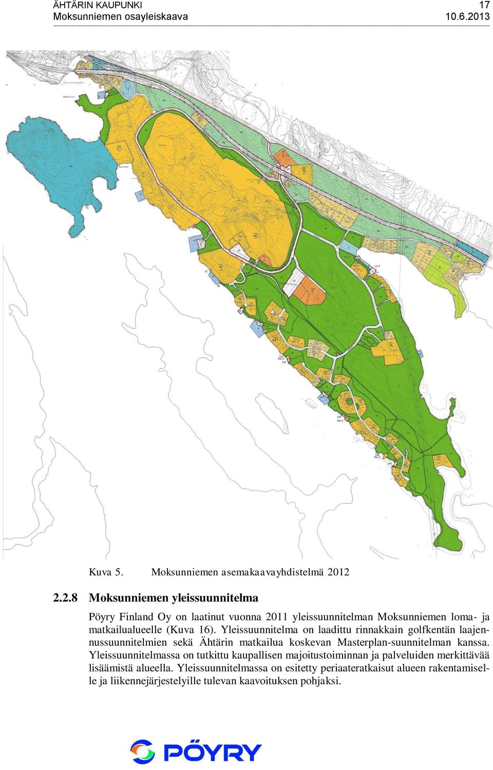 12 2.2.8 Moksunniemen yleissuunnitelma Pöyry Finland Oy on laatinut vuonna 2011 yleissuunnitelman Moksunniemen loma- ja matkailualueelle (Kuva 16).