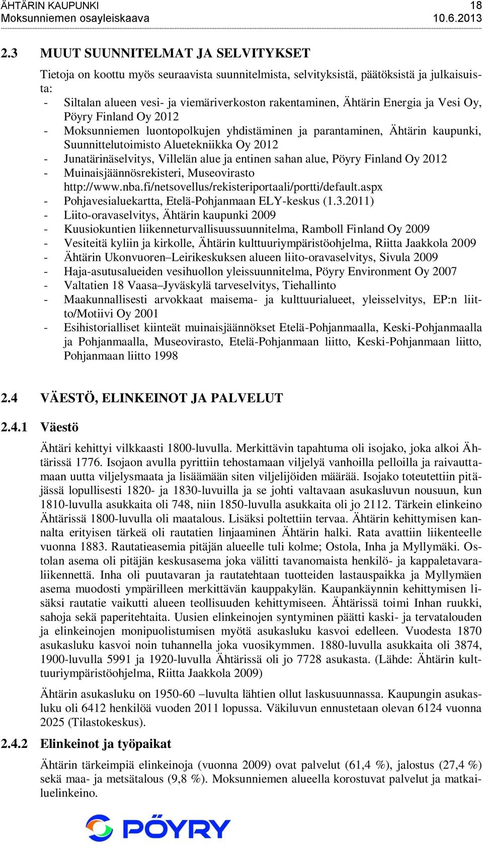 Energia ja Vesi Oy, Pöyry Finland Oy 2012 - Moksunniemen luontopolkujen yhdistäminen ja parantaminen, Ähtärin kaupunki, Suunnittelutoimisto Aluetekniikka Oy 2012 - Junatärinäselvitys, Villelän alue