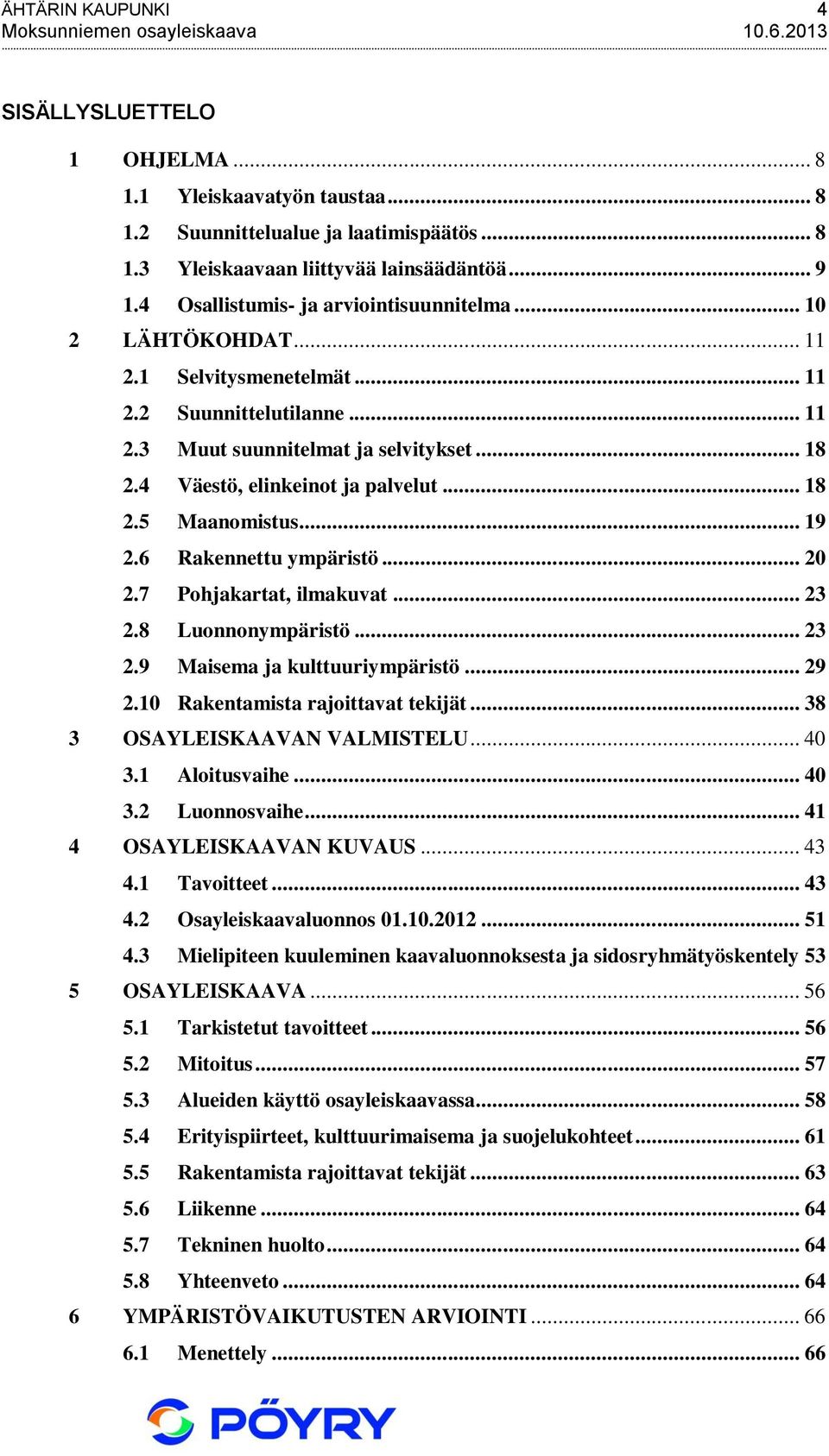 4 Väestö, elinkeinot ja palvelut... 18 2.5 Maanomistus... 19 2.6 Rakennettu ympäristö... 20 2.7 Pohjakartat, ilmakuvat... 23 2.8 Luonnonympäristö... 23 2.9 Maisema ja kulttuuriympäristö... 29 2.