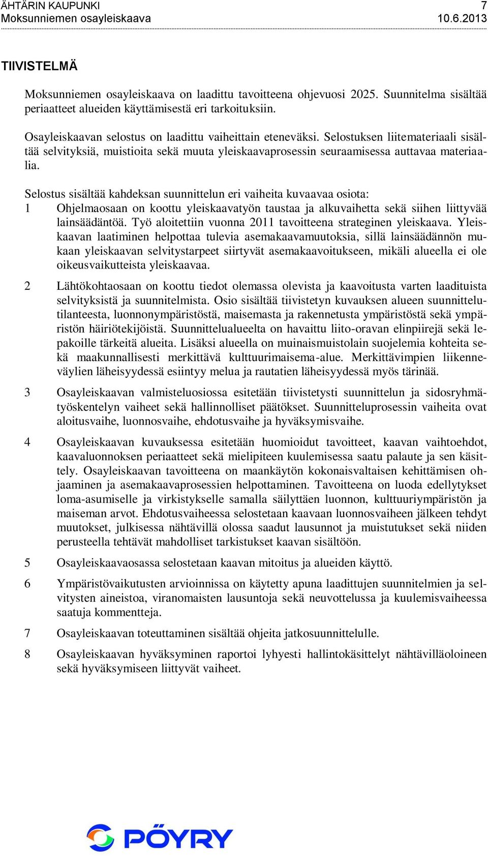 Selostuksen liitemateriaali sisältää selvityksiä, muistioita sekä muuta yleiskaavaprosessin seuraamisessa auttavaa materiaalia.