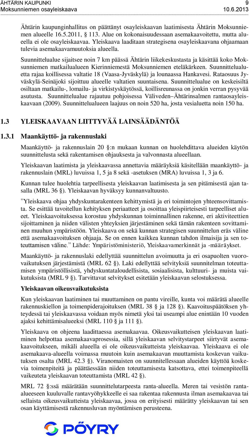 Suunnittelualue sijaitsee noin 7 km päässä Ähtärin liikekeskustasta ja käsittää koko Moksunniemen matkailualueen Kierinniemestä Moksunniemen eteläkärkeen.