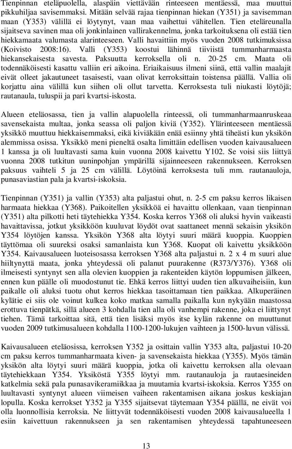 Tien eteläreunalla sijaitseva savinen maa oli jonkinlainen vallirakennelma, jonka tarkoituksena oli estää tien hiekkamaata valumasta alarinteeseen.