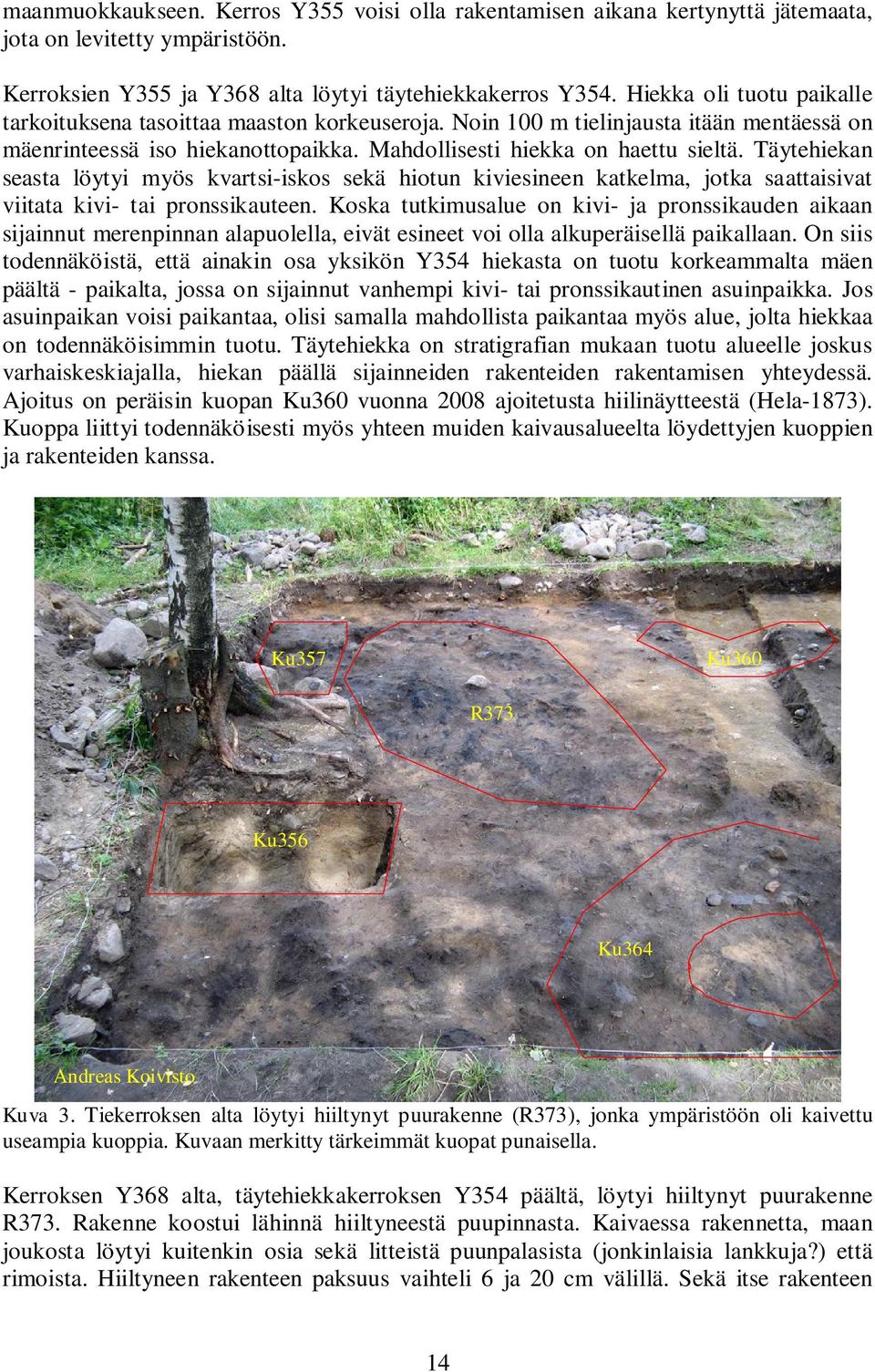 Täytehiekan seasta löytyi myös kvartsi-iskos sekä hiotun kiviesineen katkelma, jotka saattaisivat viitata kivi- tai pronssikauteen.