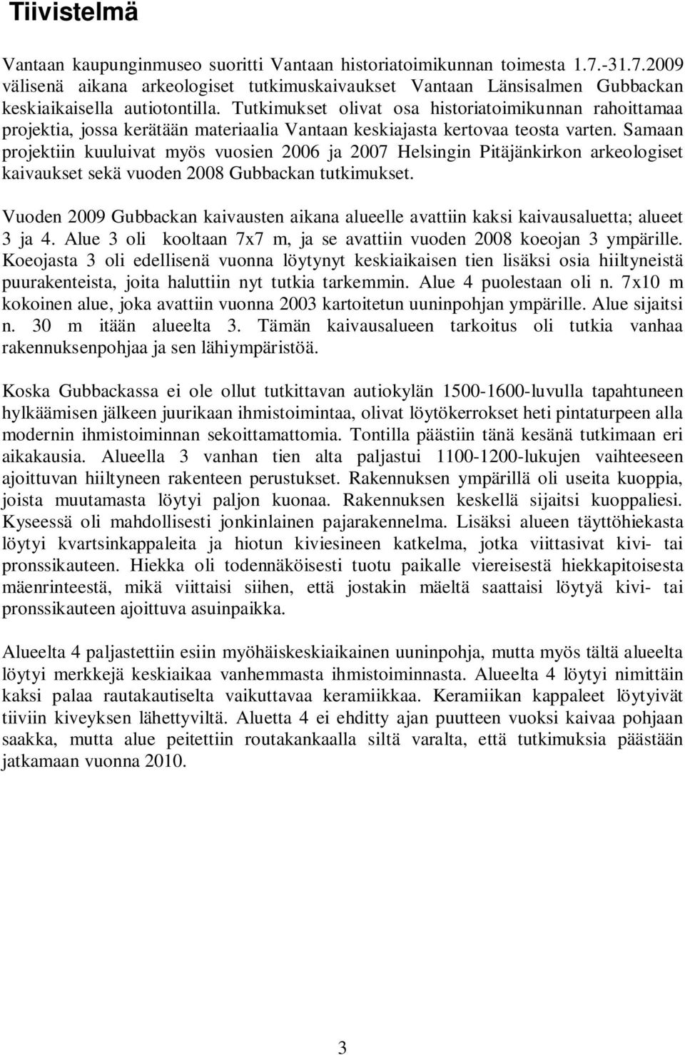 Samaan projektiin kuuluivat myös vuosien 2006 ja 2007 Helsingin Pitäjänkirkon arkeologiset kaivaukset sekä vuoden 2008 Gubbackan tutkimukset.