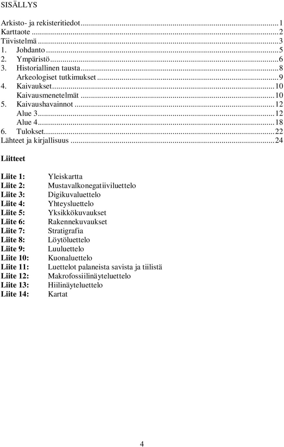 ..24 Liitteet Liite 1: Liite 2: Liite 3: Liite 4: Liite 5: Liite 6: Liite 7: Liite 8: Liite 9: Liite 10: Liite 11: Liite 12: Liite 13: Liite 14: Yleiskartta
