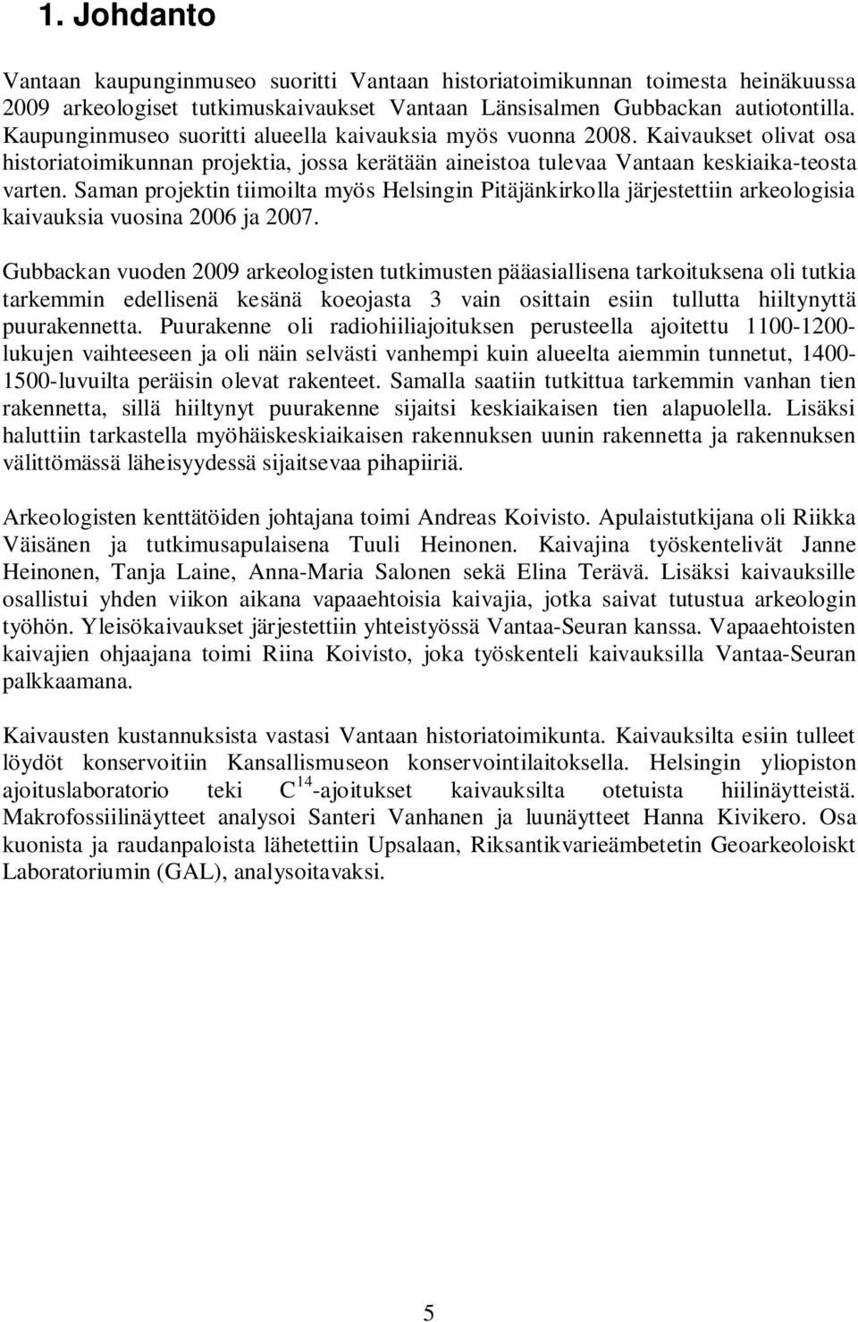 Saman projektin tiimoilta myös Helsingin Pitäjänkirkolla järjestettiin arkeologisia kaivauksia vuosina 2006 ja 2007.