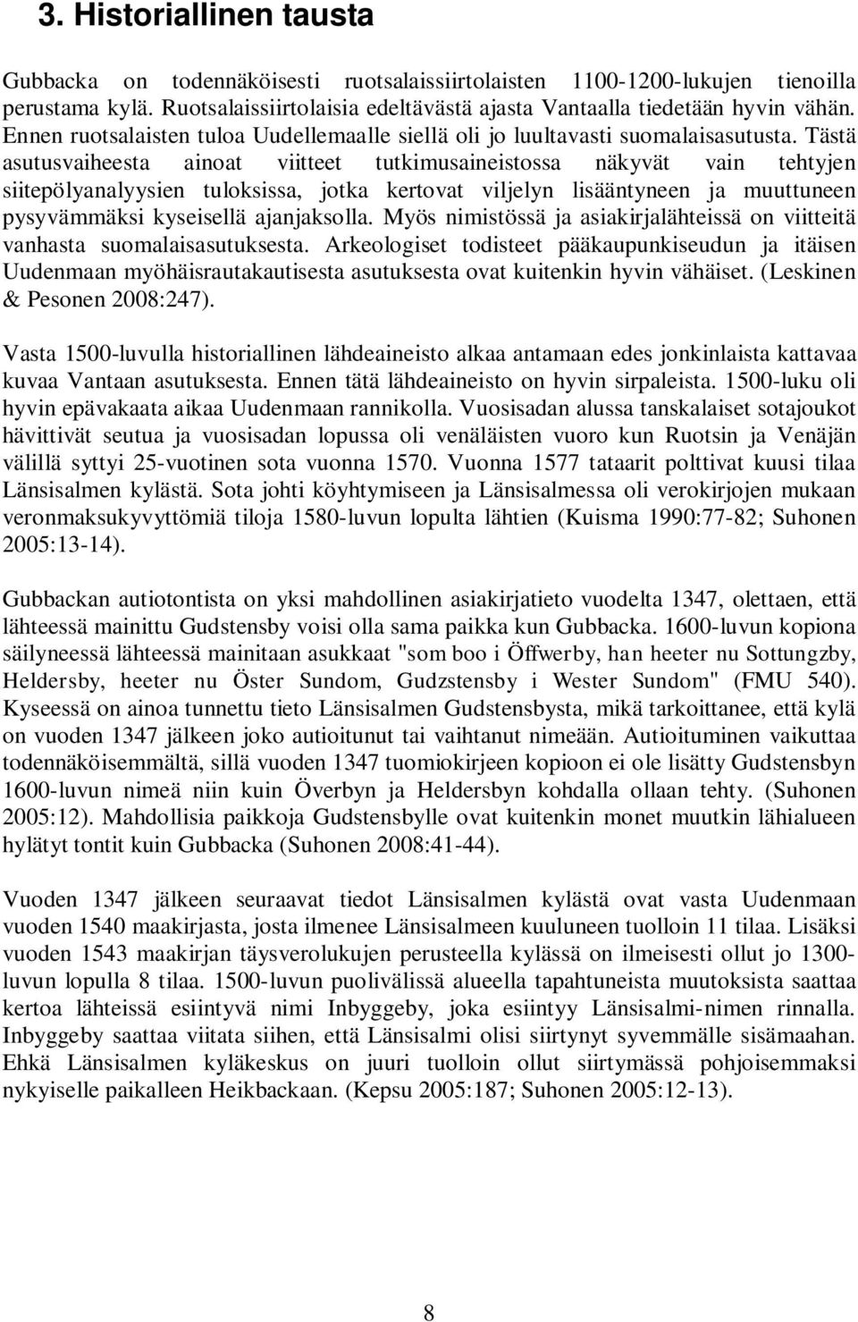 Tästä asutusvaiheesta ainoat viitteet tutkimusaineistossa näkyvät vain tehtyjen siitepölyanalyysien tuloksissa, jotka kertovat viljelyn lisääntyneen ja muuttuneen pysyvämmäksi kyseisellä ajanjaksolla.