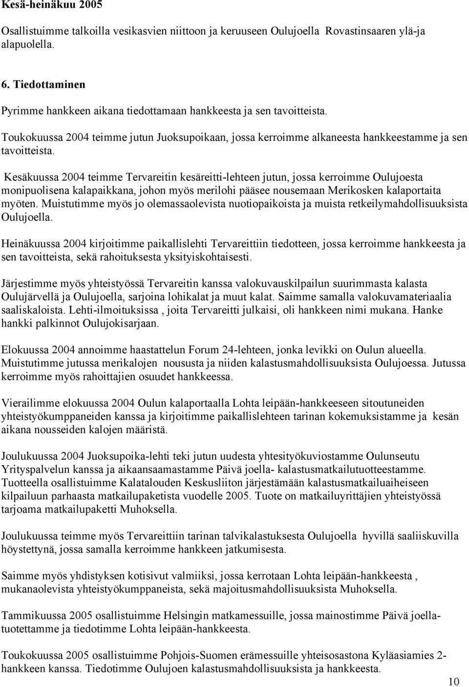 Kesäkuussa 2004 teimme Tervareitin kesäreitti-lehteen jutun, jossa kerroimme Oulujoesta monipuolisena kalapaikkana, johon myös merilohi pääsee nousemaan Merikosken kalaportaita myöten.