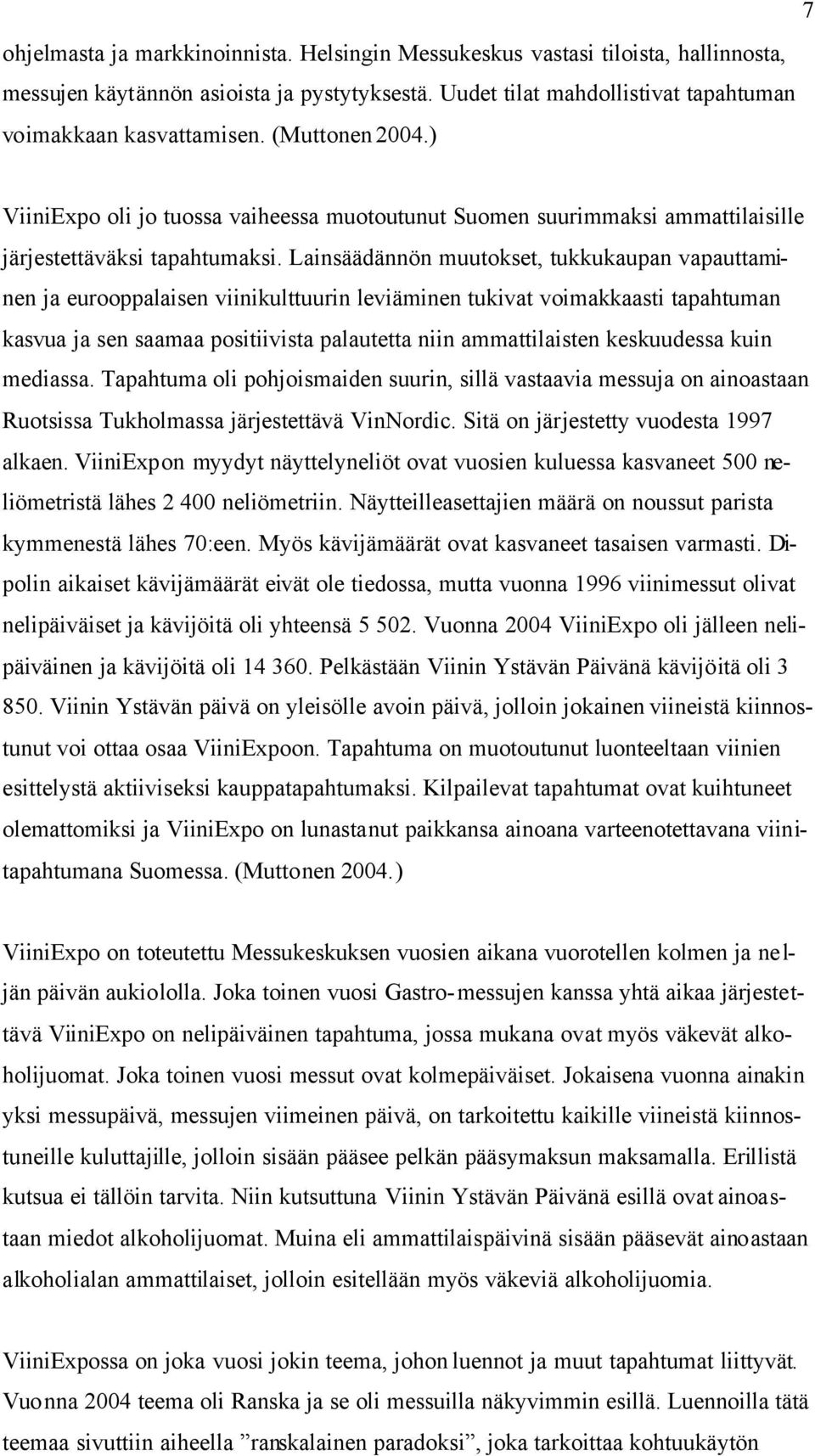 Lainsäädännön muutokset, tukkukaupan vapauttaminen ja eurooppalaisen viinikulttuurin leviäminen tukivat voimakkaasti tapahtuman kasvua ja sen saamaa positiivista palautetta niin ammattilaisten