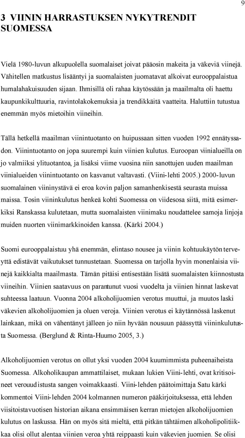 Ihmisillä oli rahaa käytössään ja maailmalta oli haettu kaupunkikulttuuria, ravintolakokemuksia ja trendikkäitä vaatteita. Haluttiin tutustua enemmän myös mietoihin viineihin.