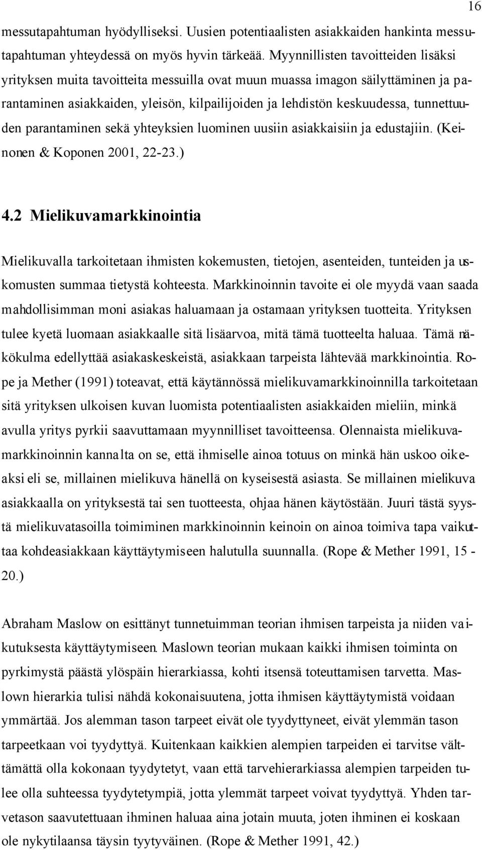 tunnettuuden parantaminen sekä yhteyksien luominen uusiin asiakkaisiin ja edustajiin. (Keinonen & Koponen 2001, 22-23.) 4.