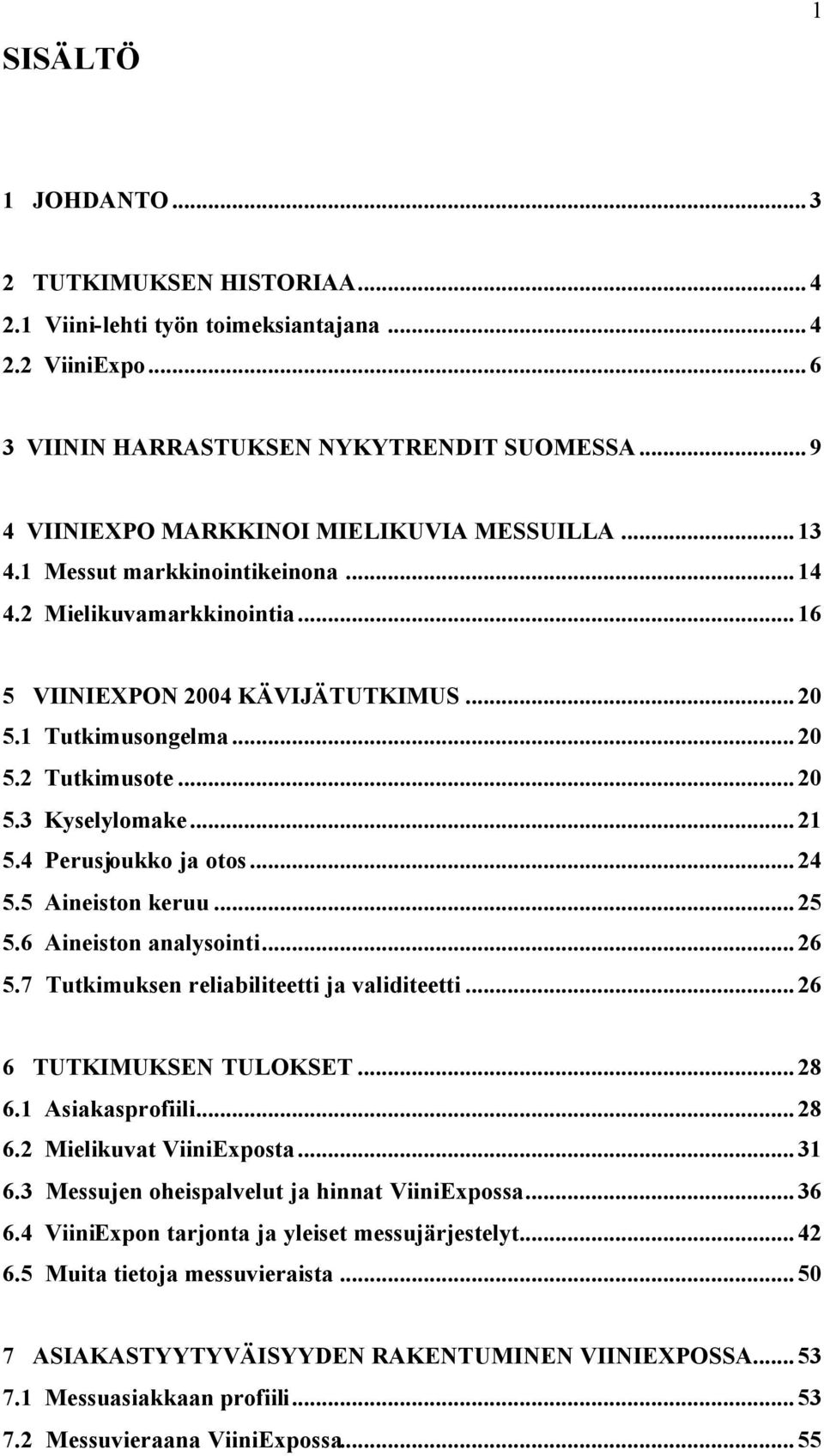 ..20 5.3 Kyselylomake...21 5.4 Perusjoukko ja otos...24 5.5 Aineiston keruu...25 5.6 Aineiston analysointi...26 5.7 Tutkimuksen reliabiliteetti ja validiteetti...26 6 TUTKIMUKSEN TULOKSET...28 6.