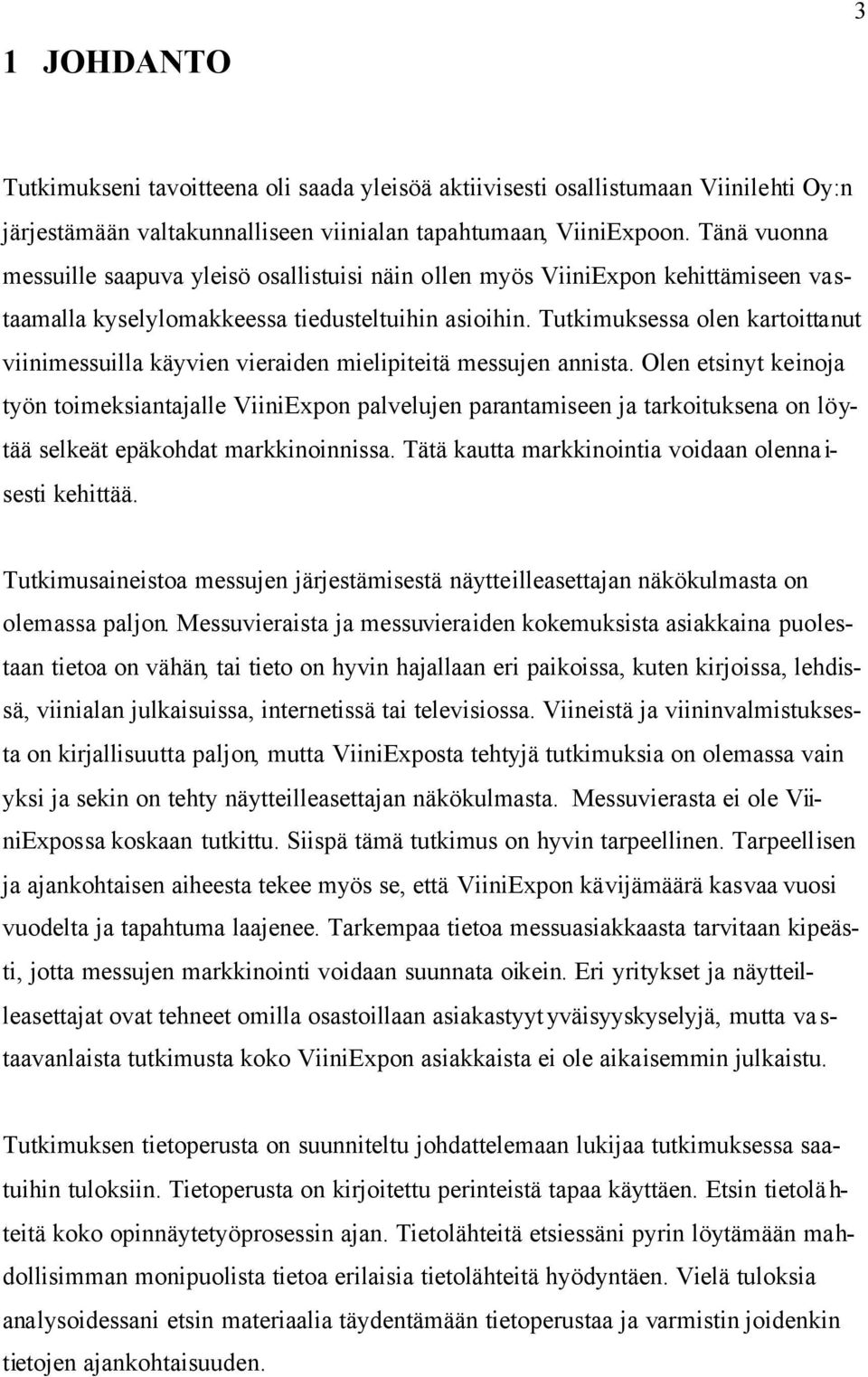 Tutkimuksessa olen kartoittanut viinimessuilla käyvien vieraiden mielipiteitä messujen annista.