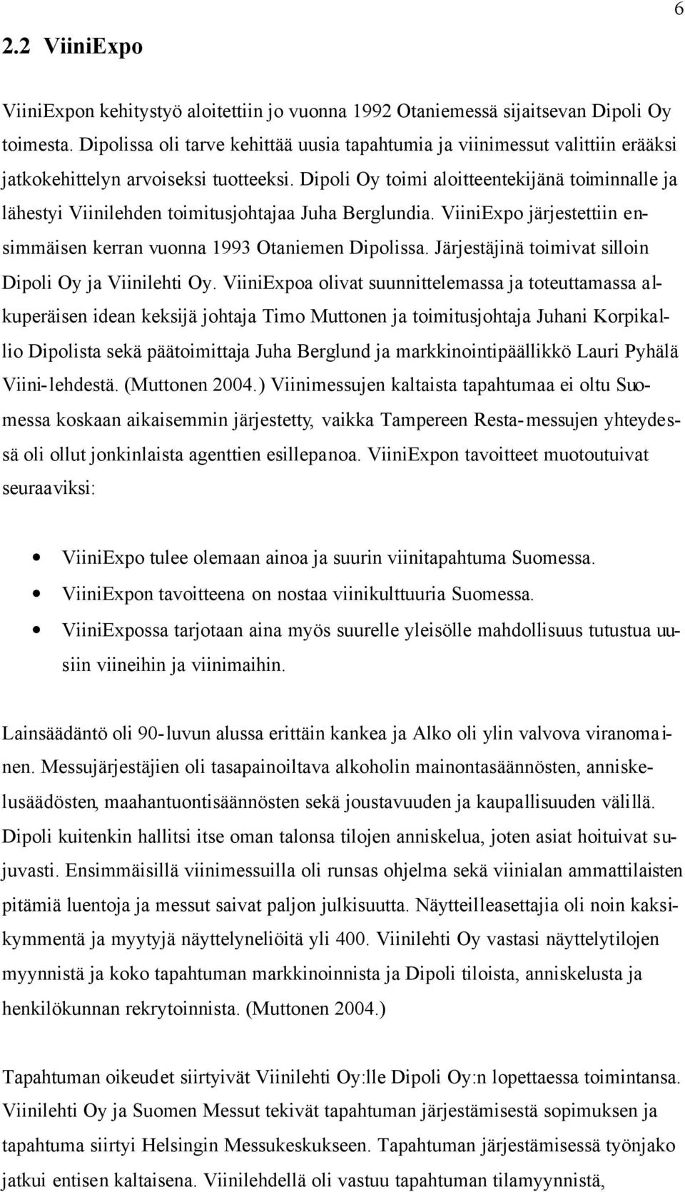 Dipoli Oy toimi aloitteentekijänä toiminnalle ja lähestyi Viinilehden toimitusjohtajaa Juha Berglundia. ViiniExpo järjestettiin ensimmäisen kerran vuonna 1993 Otaniemen Dipolissa.