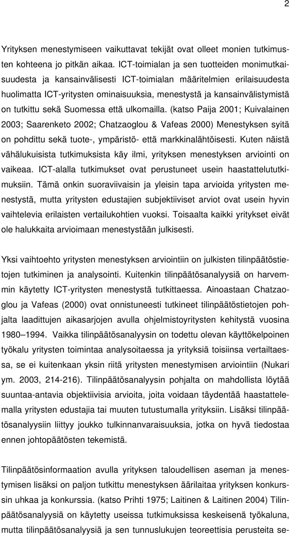 sekä Suomessa että ulkomailla. (katso Paija 2001; Kuivalainen 2003; Saarenketo 2002; Chatzaoglou & Vafeas 2000) Menestyksen syitä on pohdittu sekä tuote-, ympäristö- että markkinalähtöisesti.