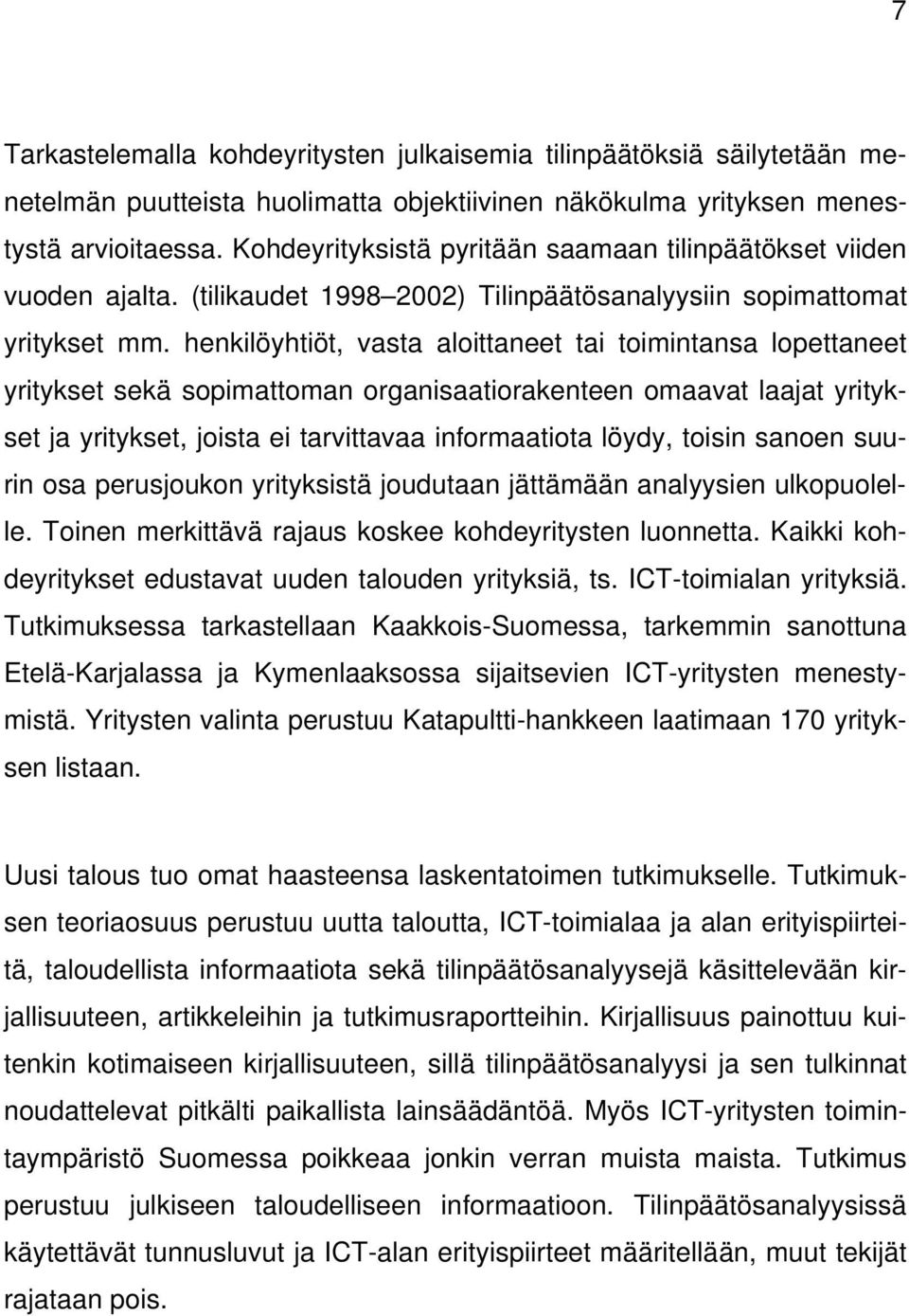 henkilöyhtiöt, vasta aloittaneet tai toimintansa lopettaneet yritykset sekä sopimattoman organisaatiorakenteen omaavat laajat yritykset ja yritykset, joista ei tarvittavaa informaatiota löydy, toisin