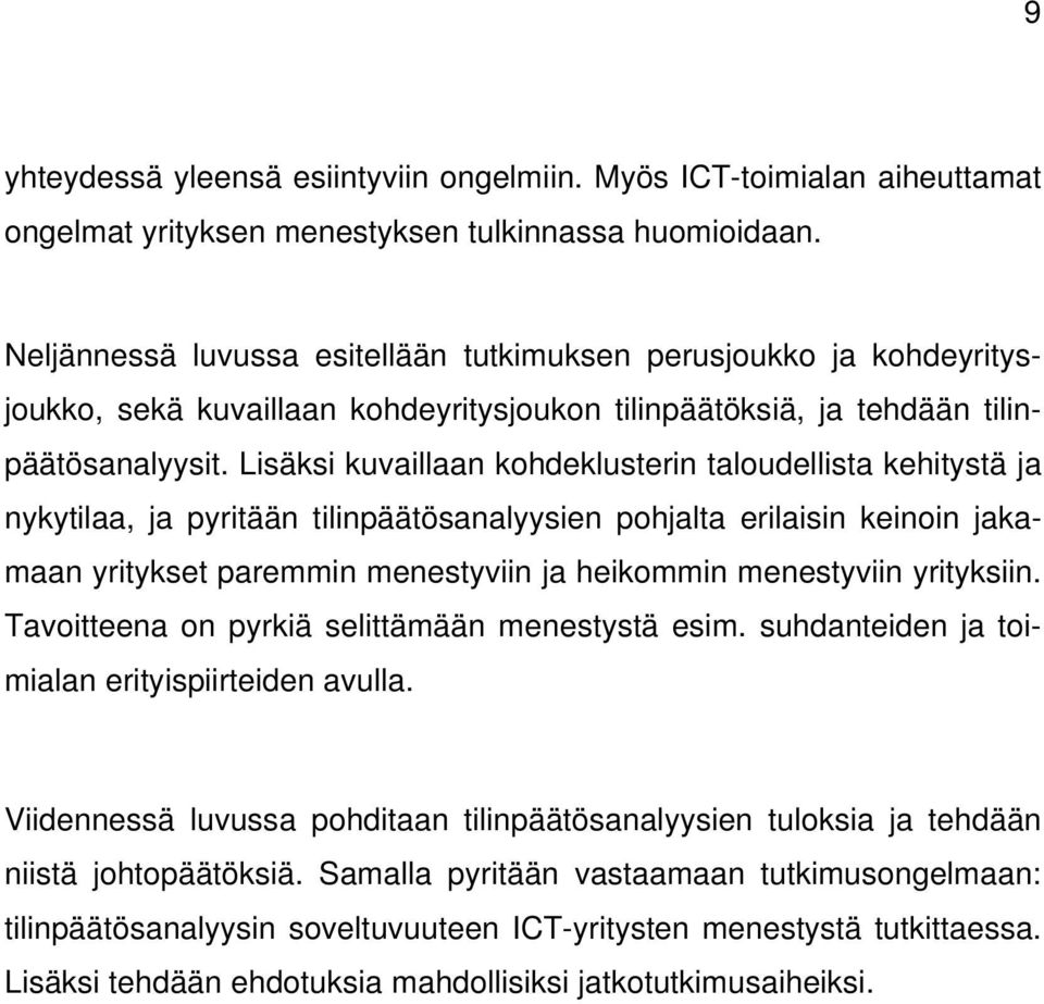 Lisäksi kuvaillaan kohdeklusterin taloudellista kehitystä ja nykytilaa, ja pyritään tilinpäätösanalyysien pohjalta erilaisin keinoin jakamaan yritykset paremmin menestyviin ja heikommin menestyviin