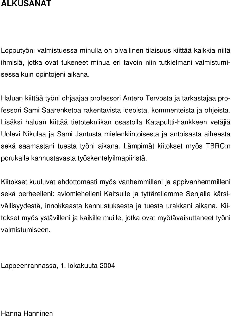 Lisäksi haluan kiittää tietotekniikan osastolla Katapultti-hankkeen vetäjiä Uolevi Nikulaa ja Sami Jantusta mielenkiintoisesta ja antoisasta aiheesta sekä saamastani tuesta työni aikana.