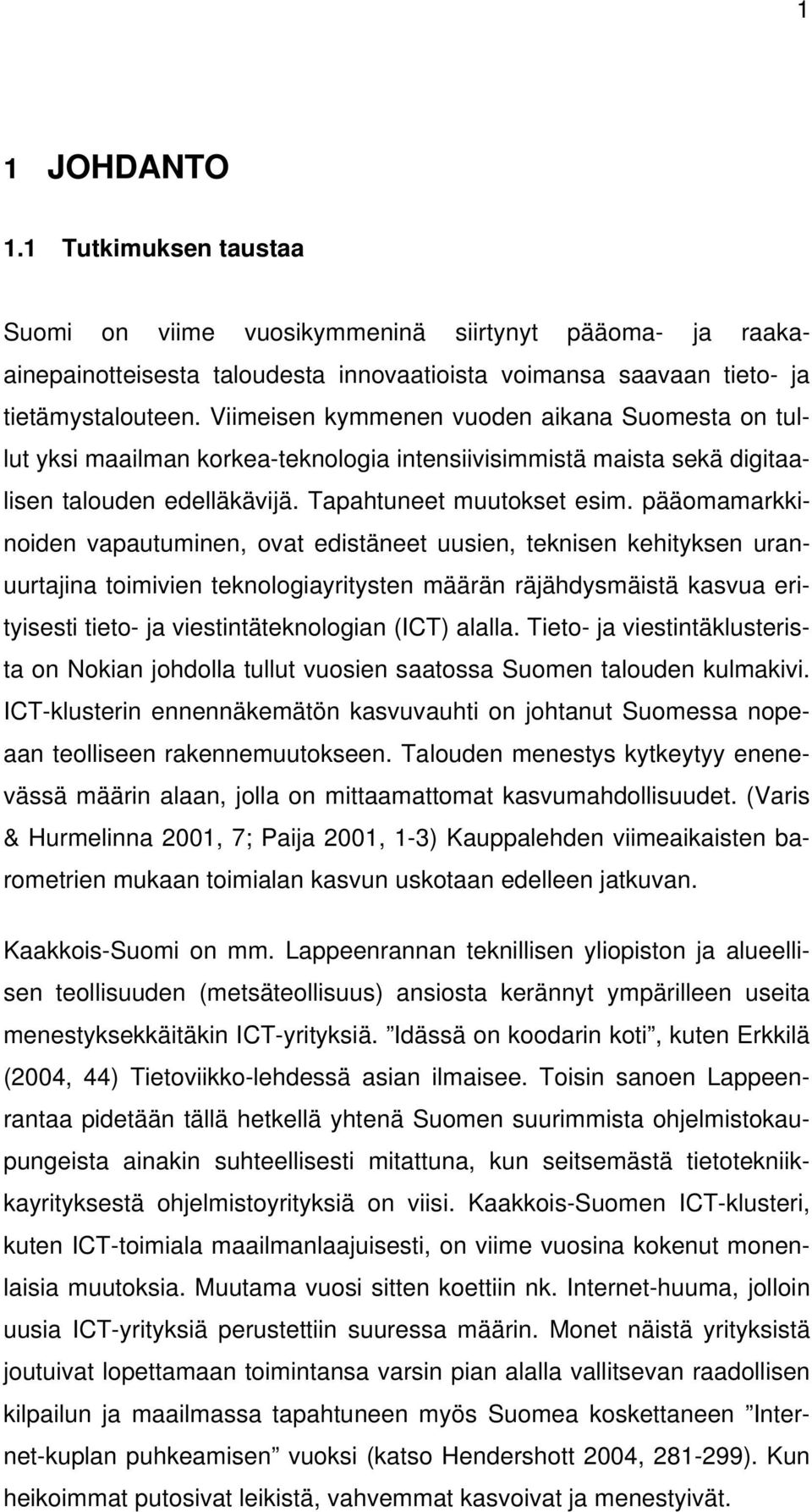 pääomamarkkinoiden vapautuminen, ovat edistäneet uusien, teknisen kehityksen uranuurtajina toimivien teknologiayritysten määrän räjähdysmäistä kasvua erityisesti tieto- ja viestintäteknologian (ICT)