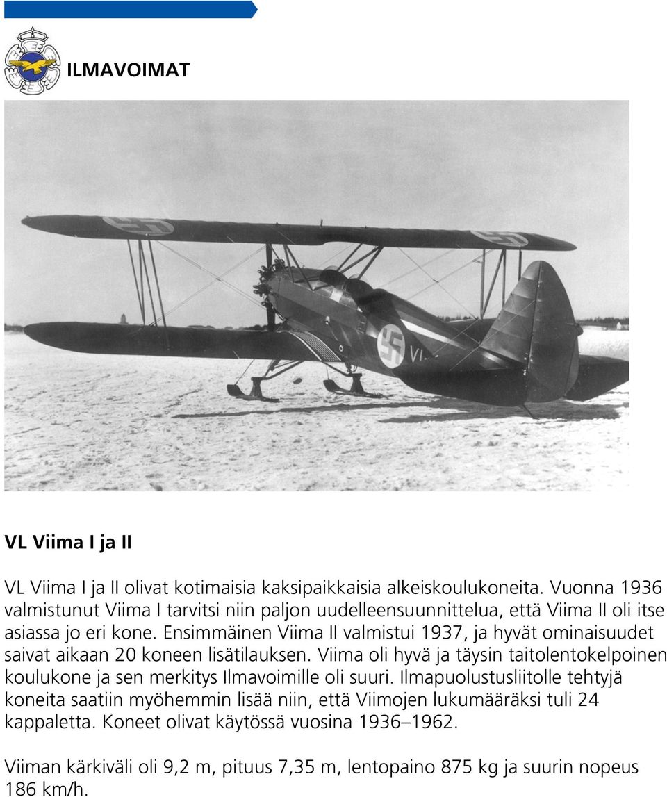 Ensimmäinen Viima II valmistui 1937, ja hyvät ominaisuudet saivat aikaan 20 koneen lisätilauksen.