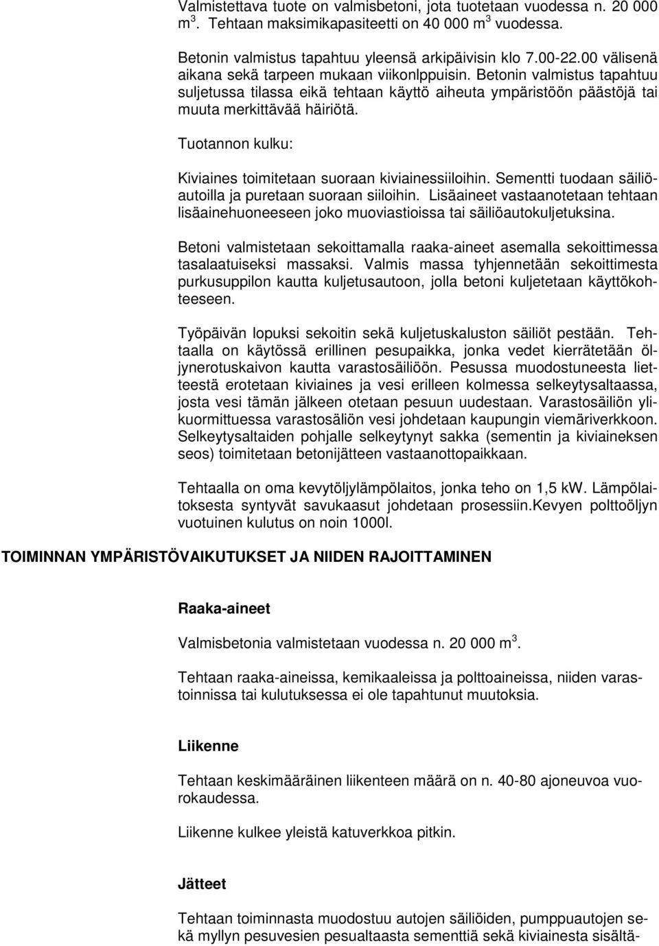 Tuotannon kulku: Kiviaines toimitetaan suoraan kiviainessiiloihin. Sementti tuodaan säiliöautoilla ja puretaan suoraan siiloihin.