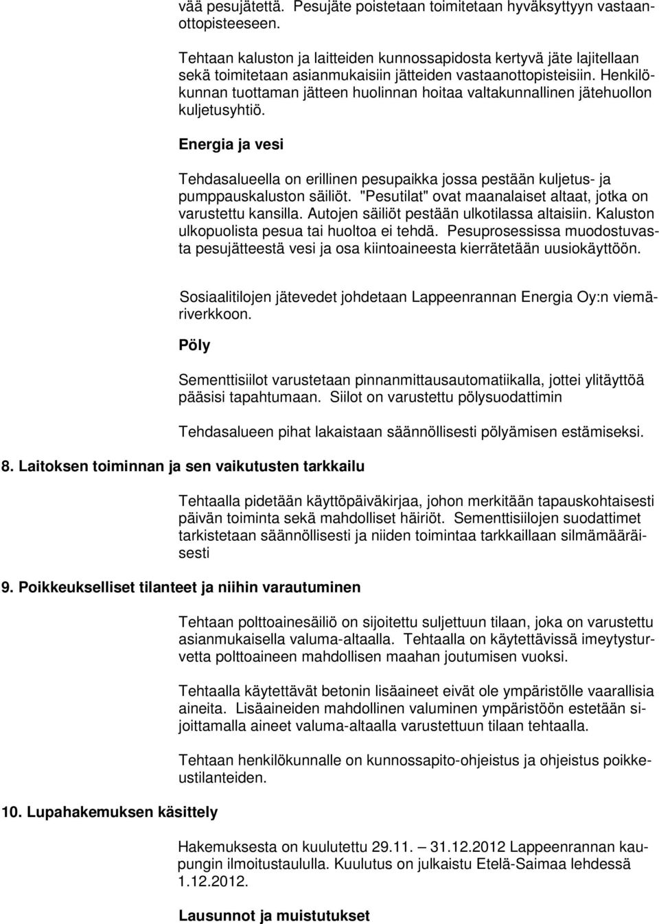 Henkilökunnan tuottaman jätteen huolinnan hoitaa valtakunnallinen jätehuollon kuljetusyhtiö. Energia ja vesi Tehdasalueella on erillinen pesupaikka jossa pestään kuljetus- ja pumppauskaluston säiliöt.