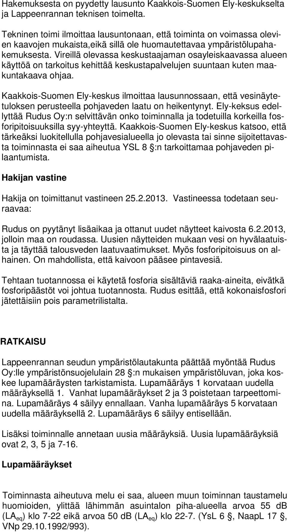 Vireillä olevassa keskustaajaman osayleiskaavassa alueen käyttöä on tarkoitus kehittää keskustapalvelujen suuntaan kuten maakuntakaava ohjaa.