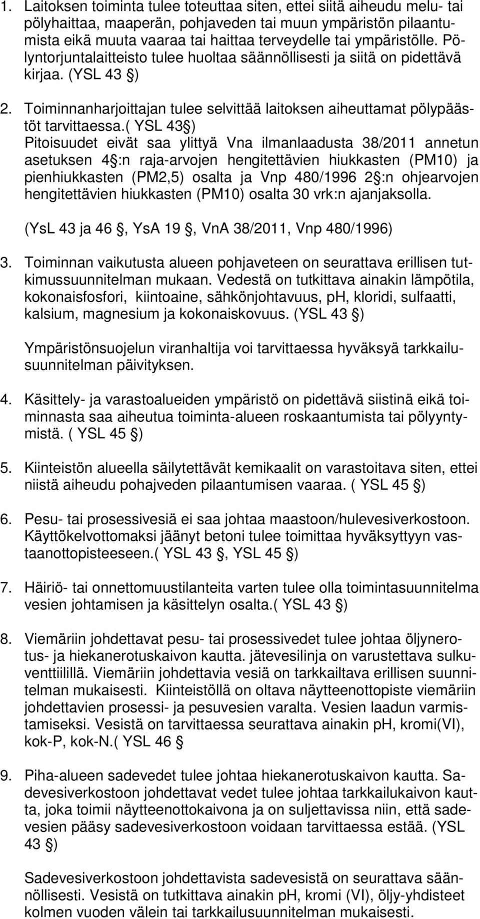 ( YSL 43 ) Pitoisuudet eivät saa ylittyä Vna ilmanlaadusta 38/2011 annetun asetuksen 4 :n raja-arvojen hengitettävien hiukkasten (PM10) ja pienhiukkasten (PM2,5) osalta ja Vnp 480/1996 2 :n