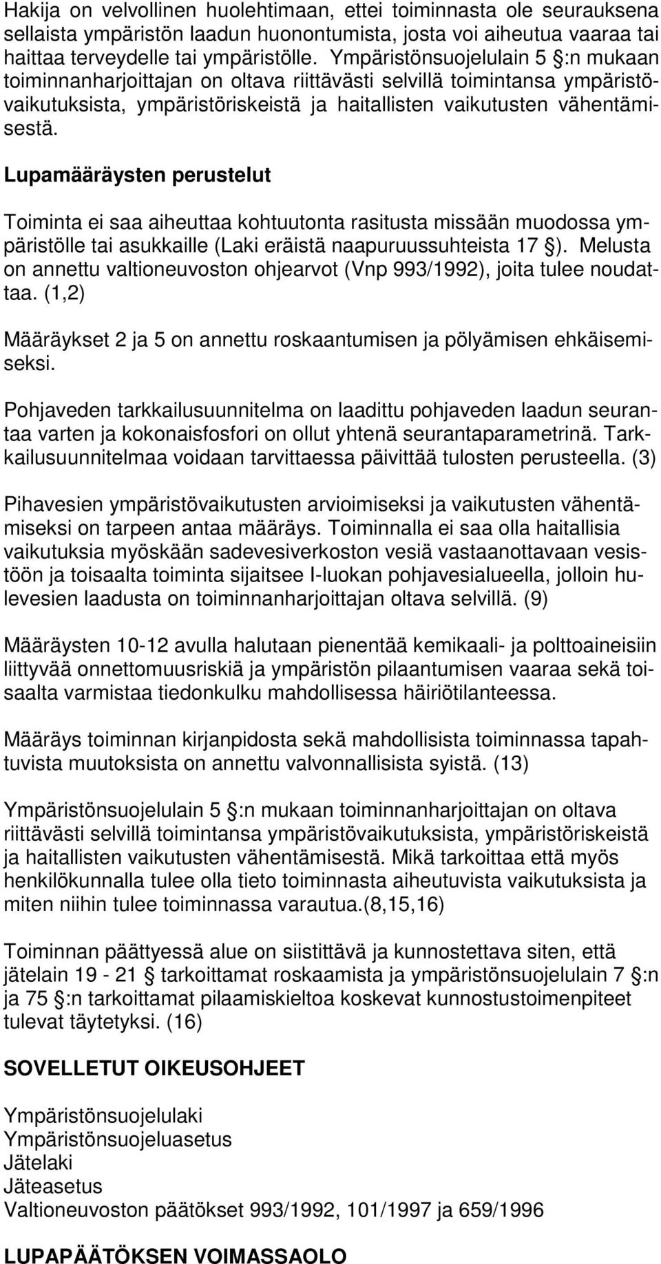 Lupamääräysten perustelut Toiminta ei saa aiheuttaa kohtuutonta rasitusta missään muodossa ympäristölle tai asukkaille (Laki eräistä naapuruussuhteista 17 ).