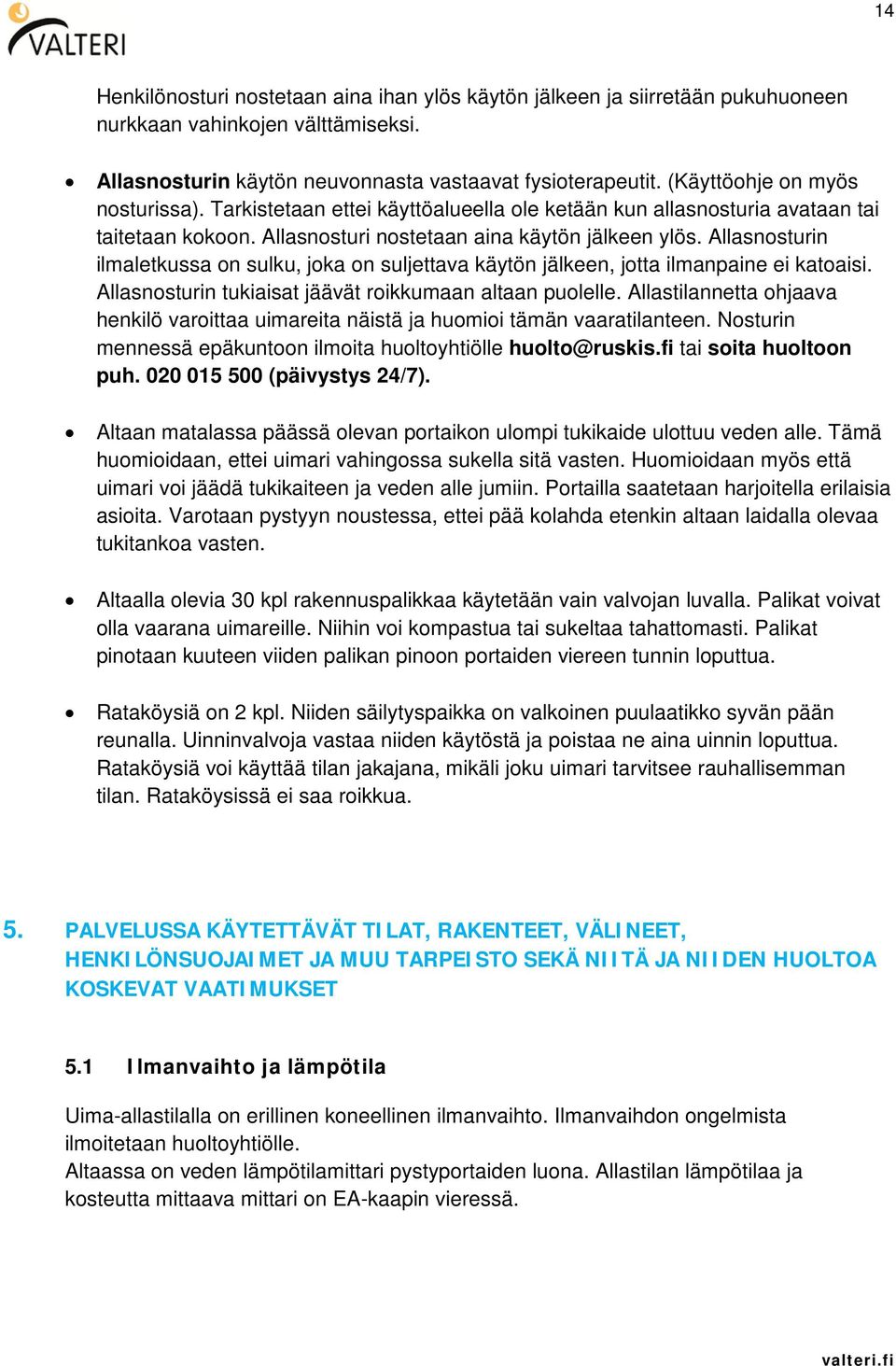 Allasnosturin ilmaletkussa on sulku, joka on suljettava käytön jälkeen, jotta ilmanpaine ei katoaisi. Allasnosturin tukiaisat jäävät roikkumaan altaan puolelle.