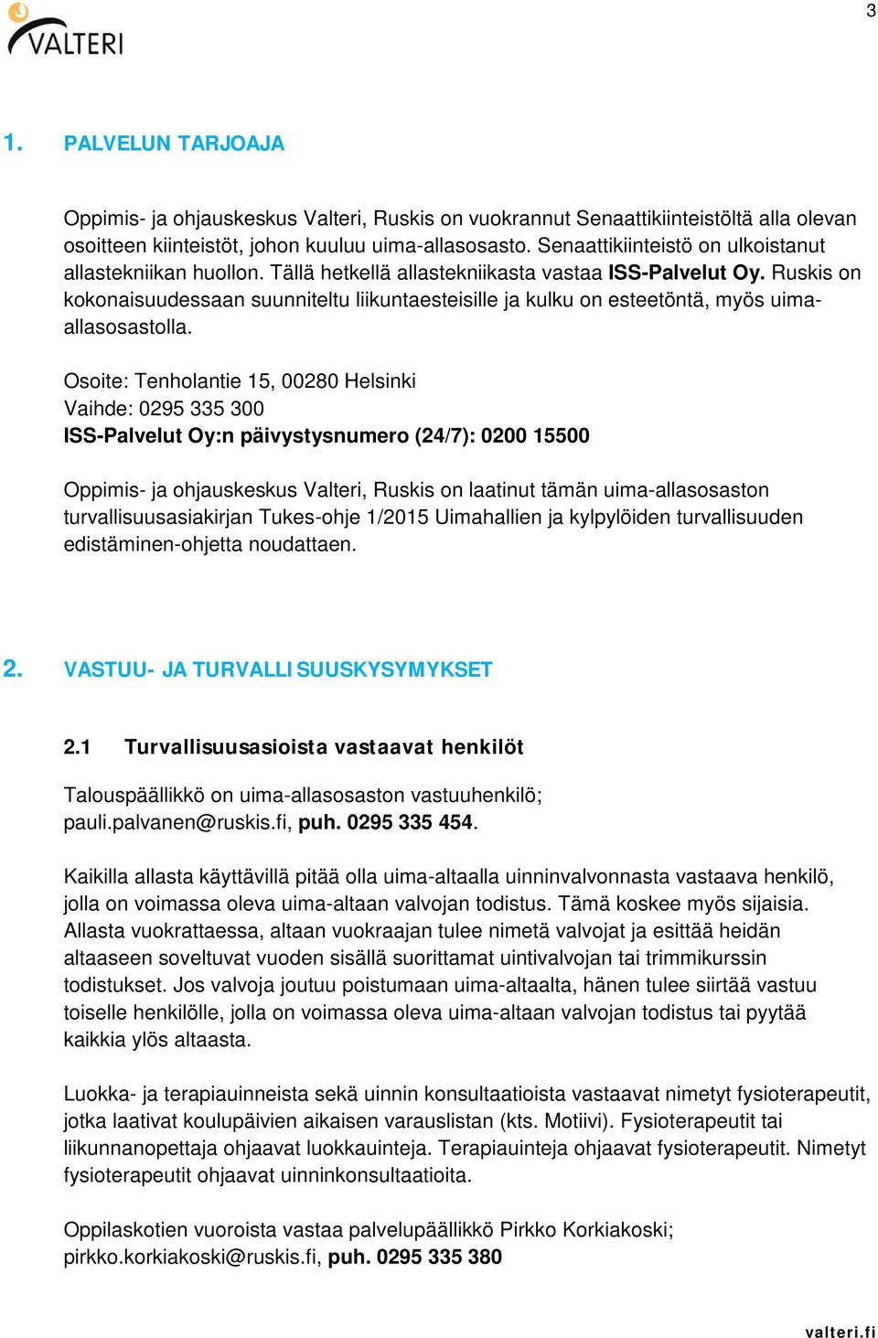 Ruskis on kokonaisuudessaan suunniteltu liikuntaesteisille ja kulku on esteetöntä, myös uimaallasosastolla.