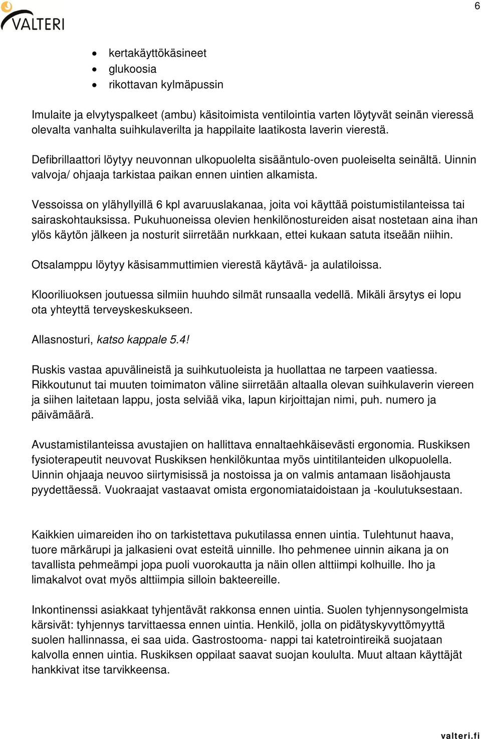 Vessoissa on ylähyllyillä 6 kpl avaruuslakanaa, joita voi käyttää poistumistilanteissa tai sairaskohtauksissa.