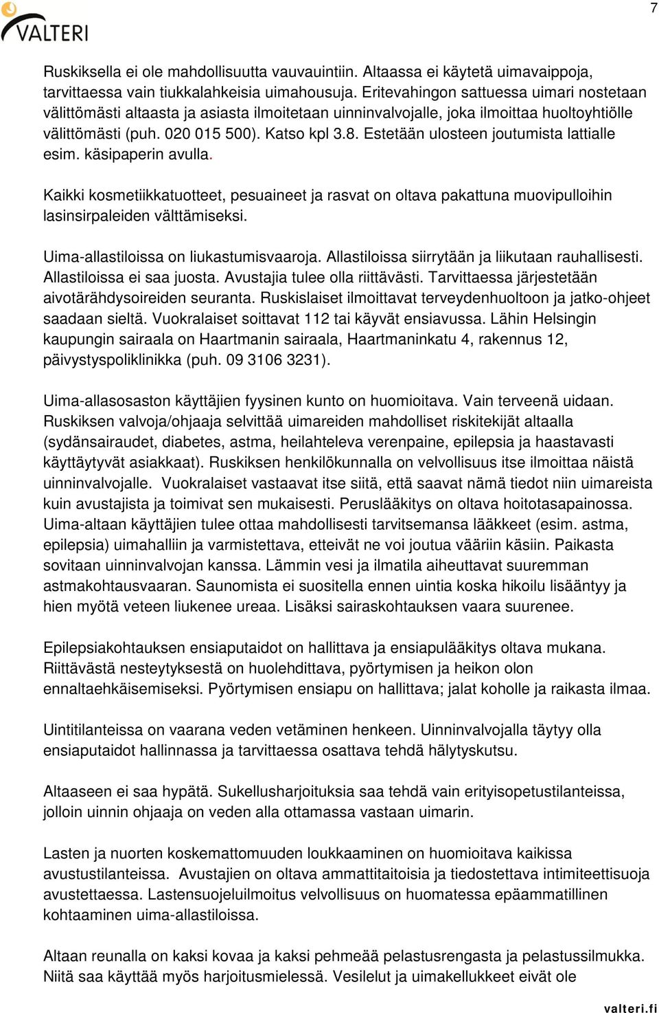 Estetään ulosteen joutumista lattialle esim. käsipaperin avulla. Kaikki kosmetiikkatuotteet, pesuaineet ja rasvat on oltava pakattuna muovipulloihin lasinsirpaleiden välttämiseksi.