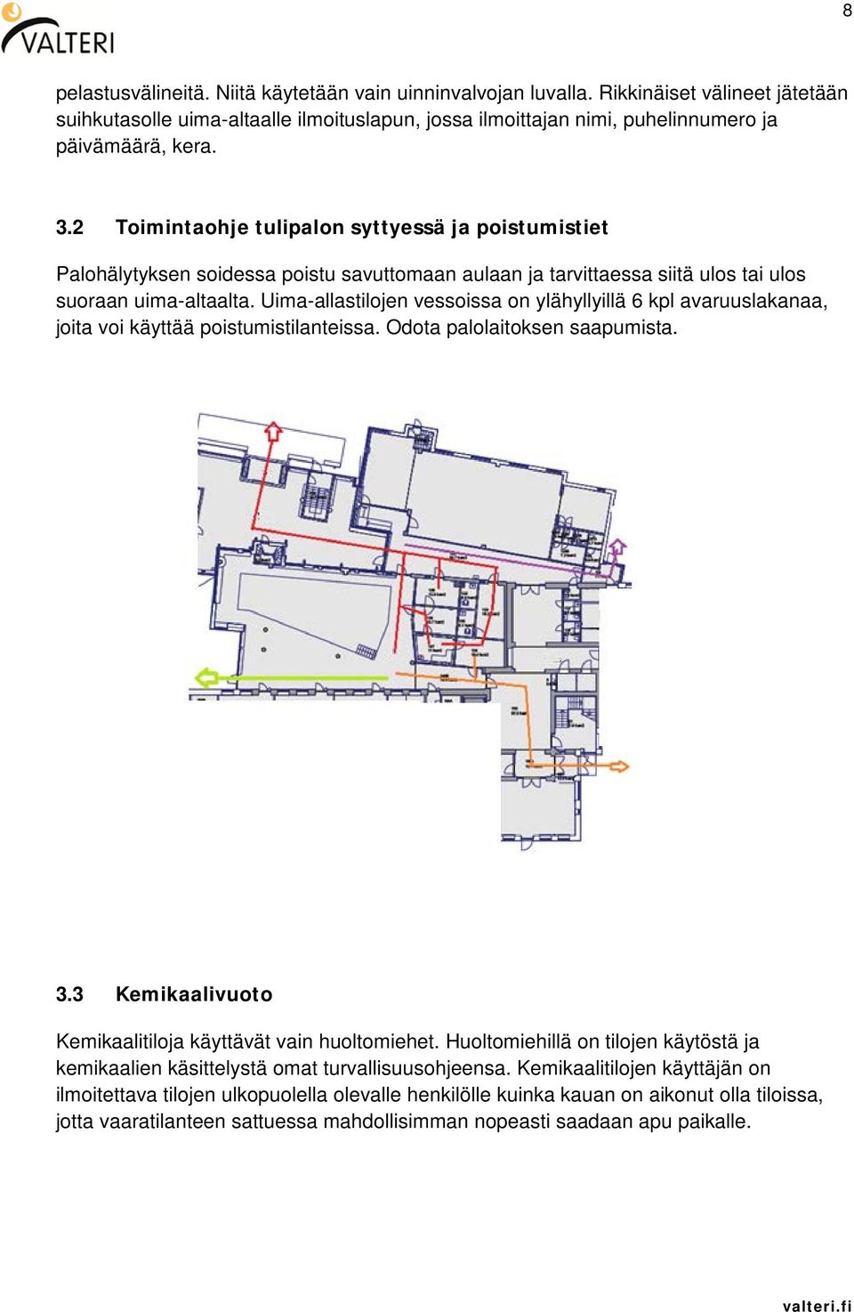 Uima-allastilojen vessoissa on ylähyllyillä 6 kpl avaruuslakanaa, joita voi käyttää poistumistilanteissa. Odota palolaitoksen saapumista. 3.