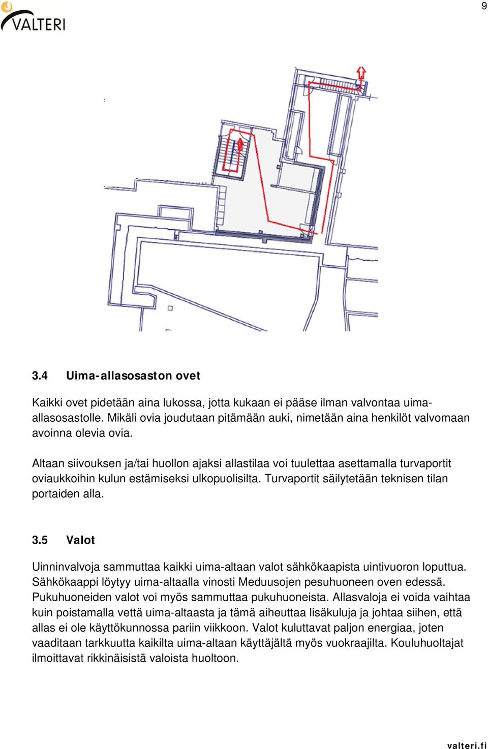 Altaan siivouksen ja/tai huollon ajaksi allastilaa voi tuulettaa asettamalla turvaportit oviaukkoihin kulun estämiseksi ulkopuolisilta. Turvaportit säilytetään teknisen tilan portaiden alla. 3.